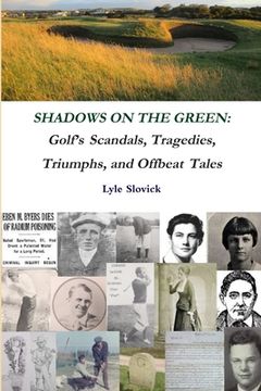 portada Shadows on the Green: Golf's Scandals, Tragedies, Triumphs, and Offbeat Tales (en Inglés)