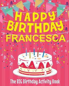portada Happy Birthday Francesca - The Big Birthday Activity Book: Personalized Children's Activity Book (en Inglés)