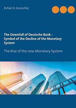 portada The Downfall of Deutsche Bank - Symbol of the Decline of the Monetary System: The Rise of the new Monetary System (en Inglés)
