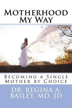 portada Motherhood My Way: Becoming a Single Mother by Choice