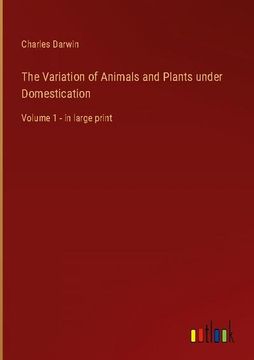portada The Variation of Animals and Plants Under Domestication: Volume 1 - in Large Print (in English)