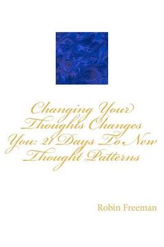 portada changing your thoughts changes you: 21 days to new thought patterns (en Inglés)