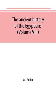 portada The ancient history of the Egyptians, Carthaginians, Assyrians, Medes and Persians, Grecians and Macedonians (Volume VIII) (en Inglés)