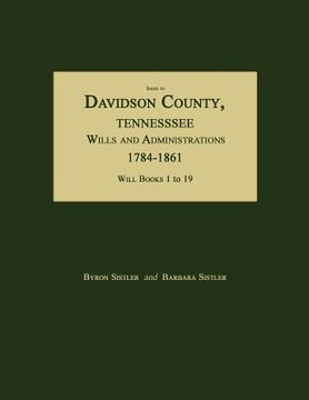 portada Index to Davidson County, Tennessee, Wills and Administrations, 1784-1861. Will Books 1 to 19