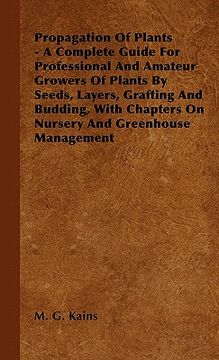portada propagation of plants - a complete guide for professional and amateur growers of plants by seeds, layers, grafting and budding, with chapters on nurse (en Inglés)