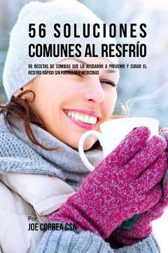 portada 56 Soluciones Comunes al Resfrío: 56 Recetas De Comidas Que Lo Ayudarán A Prevenir y Curar El Resfrío Rápido Sin Pastillas Y Medicinas
