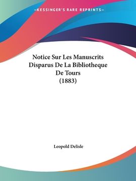 portada Notice Sur Les Manuscrits Disparus De La Bibliotheque De Tours (1883) (en Francés)