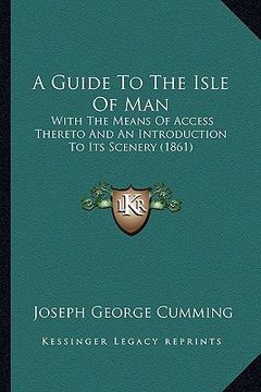portada a guide to the isle of man: with the means of access thereto and an introduction to its scenery (1861)