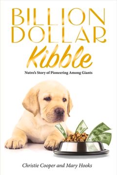 portada Billion Dollar Kibble: Nutro's Story of Pioneering Among Giants Volume 1 (en Inglés)