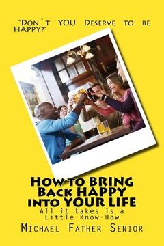 portada How to BRING Back HAPPY into YOUR LIFE: Stop feeling like Life is a Burden. (en Inglés)