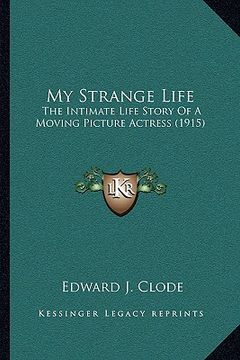 portada my strange life: the intimate life story of a moving picture actress (1915) (en Inglés)