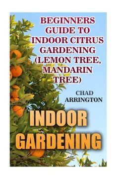 portada Indoor Gardening: Beginners Guide to Indoor Citrus Gardening: (Lemon Tree, Mandarin Tree)