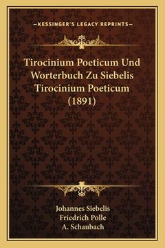 portada Tirocinium Poeticum Und Worterbuch Zu Siebelis Tirocinium Poeticum (1891) (in German)