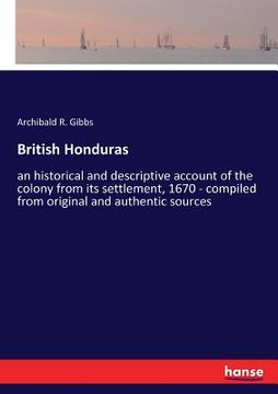 portada British Honduras: an historical and descriptive account of the colony from its settlement, 1670 - compiled from original and authentic s (en Inglés)