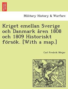 portada Kriget Emellan Sverige Och Danmark a Ren 1808 Och 1809 Historiskt Fo Rso K. [With a Map.] (en Sueco)