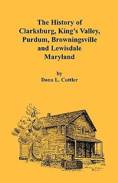 portada the history of clarksburg, king's valley, purdum, browningsville and lewisdale [maryland] (en Inglés)