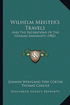 portada wilhelm meister's travels: and the recreations of the german emigrants (1902) (in English)