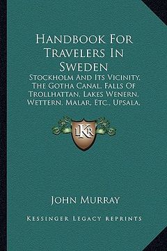 portada handbook for travelers in sweden: stockholm and its vicinity, the gotha canal, falls of trollhattan, lakes wenern, wettern, malar, etc., upsala, dalec (en Inglés)
