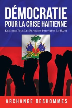 portada Démocratie Pour La Crise Haitienne: Des Idées Pour Les Réformes Politiques En Haïti (in French)