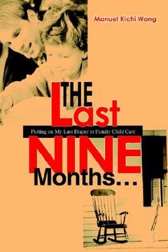 portada the last nine months...: putting on my last diaper in family child care (en Inglés)