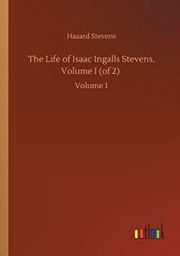 portada The Life of Isaac Ingalls Stevens, Volume i (of 2): Volume 1 (en Inglés)