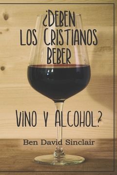 portada ¿Deben Los Cristianos Beber Vino Y Alcohol?