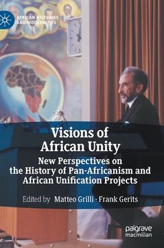 portada Visions of African Unity: New Perspectives on the History of Pan-Africanism and African Unification Projects (African Histories and Modernities) (en Inglés)