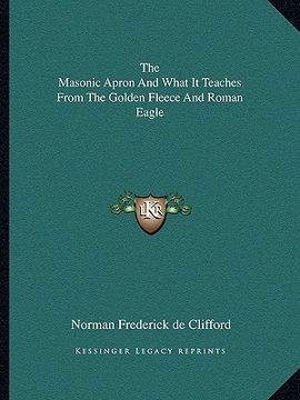 portada the masonic apron and what it teaches from the golden fleece and roman eagle (en Inglés)
