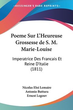 portada Poeme Sur L'Heureuse Grossesse de S. M. Marie-Louise: Imperatrice Des Francais Et Reine D'Italie (1811) (en Francés)