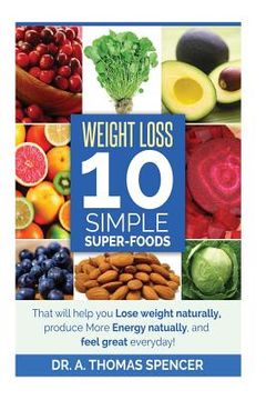 portada Weight Loss: Top 10 Simple Super-Foods: Your Guide to Lose Weight Naturally, Produce More Energy Naturally, and Feel Good Everyday