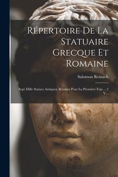 portada Répertoire De La Statuaire Grecque Et Romaine: Sept Mille Statues Antiques, Réunies Pour La Première Fois ... 2 V... (en Francés)