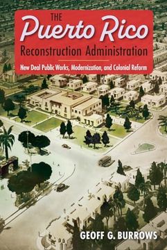 portada The Puerto Rico Reconstruction Administration: New Deal Public Works, Modernization, and Colonial Reform (en Inglés)