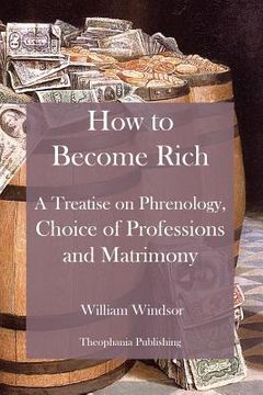 portada How to Become Rich: A Treatise on Phrenology, Choice of Professions and Matrimony (in English)