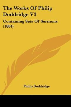 portada the works of philip doddridge v3: containing sets of sermons (1804) (en Inglés)