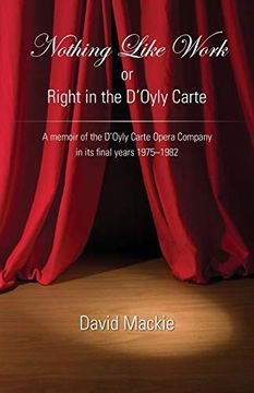 portada Nothing Like Work or Right in the D'oyly Carte: A Memoir of the D'oyly Carte Opera Company in its Final Years 1975 - 1982 (en Inglés)