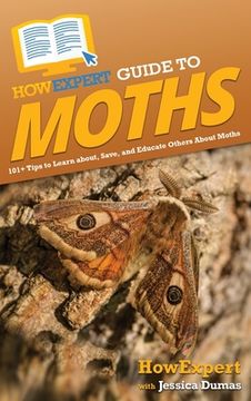 portada HowExpert Guide to Moths: 101+ Tips to Learn about, Save, and Educate Others About Moths