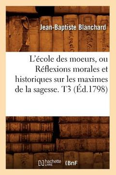 portada L'École Des Moeurs, Ou Réflexions Morales Et Historiques Sur Les Maximes de la Sagesse. T3 (Éd.1798) (en Francés)