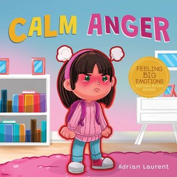 portada Calm Anger: A Colorful Kids Picture Book for Temper Tantrums, Anger Management and Angry Children Age 2 to 6, 3 to 5 (in English)