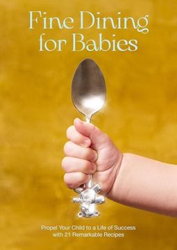 portada Fine Dining for Babies: Propel Your Child to a Life of Success with 21 Remarkable Recipes (in English)