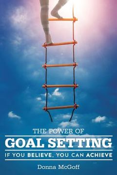 portada The Power of Goal Setting: If You Believe, You Can Achieve (en Inglés)