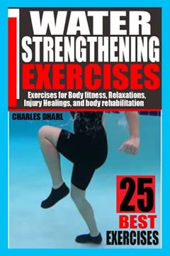 portada Water Strengthening Exercises: Exercises for Body Fitness, Relaxations, Injury Healings, and Body Rehabilitation.