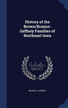 portada History of the Brown/Branns-Gaffney Families of Northeast Iowa (in English)
