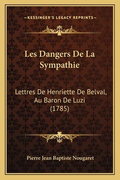 portada Les Dangers De La Sympathie: Lettres De Henriette De Belval, Au Baron De Luzi (1785) (en Francés)