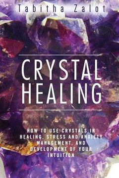 portada Crystal Healing: How to Use Crystals in Healing, Stress and Anxiety Management, and Development of Your Intuition (en Inglés)
