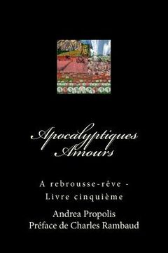 portada Apocalyptiques Amours: A rebrousse-rêve - Livre cinquième (in French)