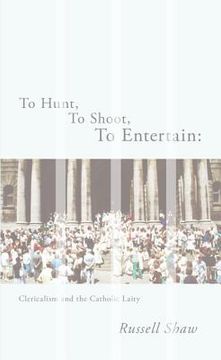 portada to hunt, to shoot, to entertain: clericalism and the catholic laity (en Inglés)