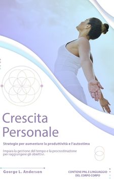 Crescita Personale: Strategie per aumentare la produttività e l' autostima. Impara la gestione del tempo e procrastinazione per raggiunger (en Italiano)