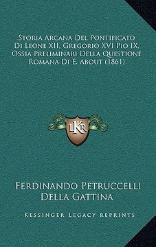 portada Storia Arcana Del Pontificato Di Leone XII, Gregorio XVI Pio IX, Ossia Preliminari Della Questione Romana Di E. About (1861) (en Italiano)