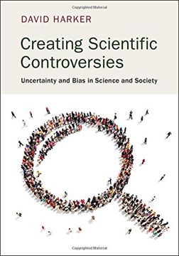 portada Creating Scientific Controversies: Uncertainty and Bias in Science and Society (en Inglés)