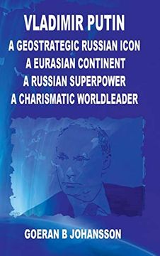 portada Vladimir Putin a Geostrategic Russian Icon a Eurasian Continent a Russian Superpower a Charismatic World Leader (en Inglés)
